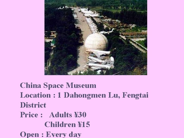 China Space Museum Location : 1 Dahongmen Lu, Fengtai District Price : Adults ¥