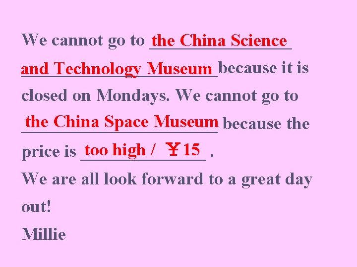 We cannot go to ________ the China Science ___________because it is and Technology Museum