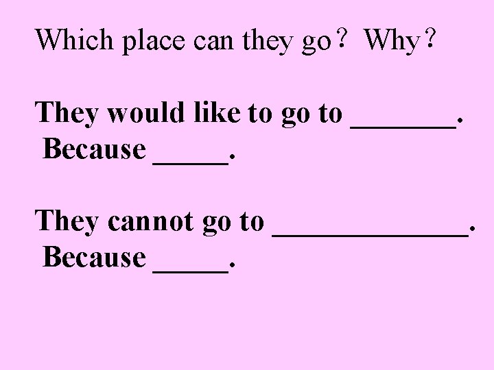 Which place can they go？Why？ They would like to go to _______. Because _____.