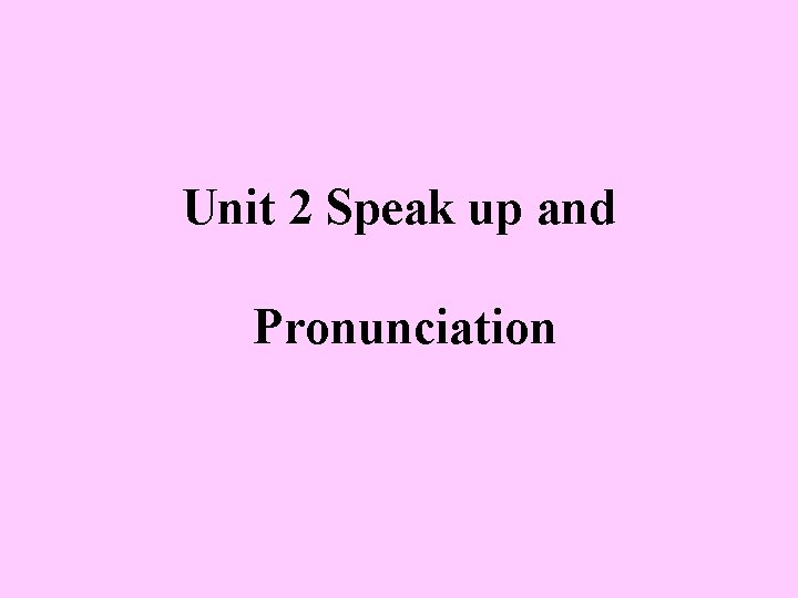 Unit 2 Speak up and Pronunciation 