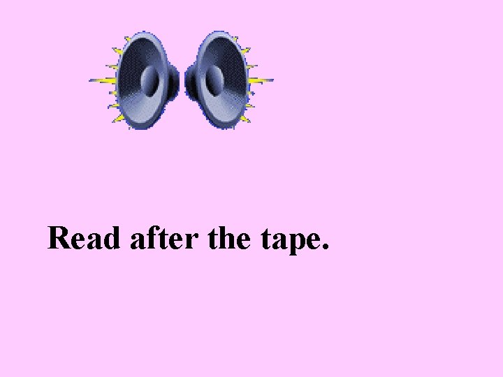 Read after the tape. 