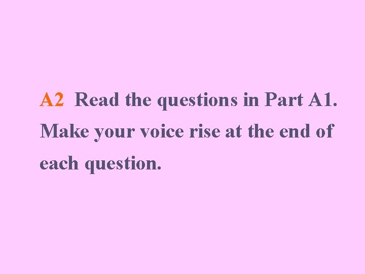 A 2 Read the questions in Part A 1. Make your voice rise at