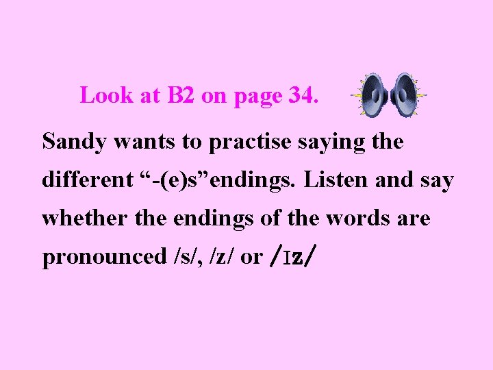 Look at B 2 on page 34. Sandy wants to practise saying the different