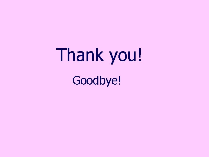 Thank you! Goodbye! 