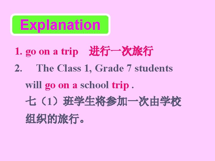 Explanation 1. go on a trip 进行一次旅行 2. The Class 1, Grade 7 students