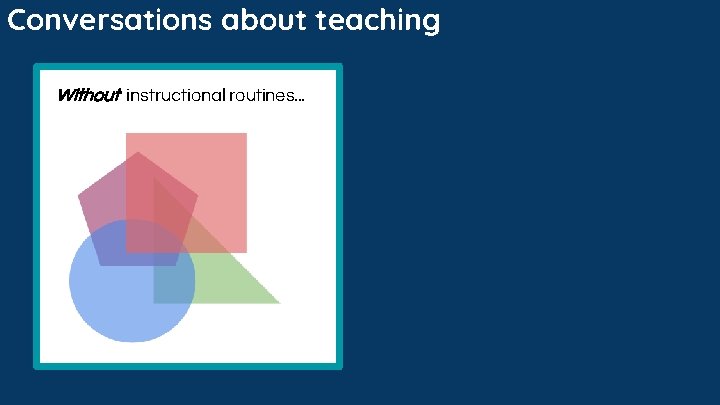 Conversations about teaching Without instructional routines. . . Conversations about teaching Without instructional routines. . .