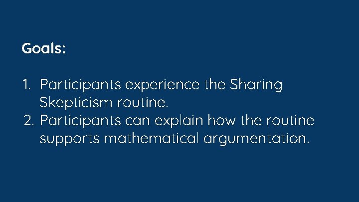 Goals: 1. Participants experience the Sharing Skepticism routine. 2. Participants can explain how the Goals: 1. Participants experience the Sharing Skepticism routine. 2. Participants can explain how the
