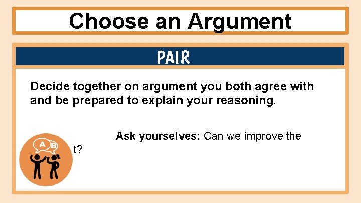 Choose an Argument PAIR Decide together on argument you both agree with and be Choose an Argument PAIR Decide together on argument you both agree with and be