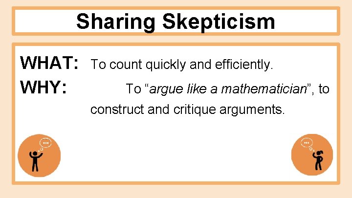 Sharing Skepticism WHAT: WHY: To count quickly and efficiently. To “argue like a mathematician”, Sharing Skepticism WHAT: WHY: To count quickly and efficiently. To “argue like a mathematician”,