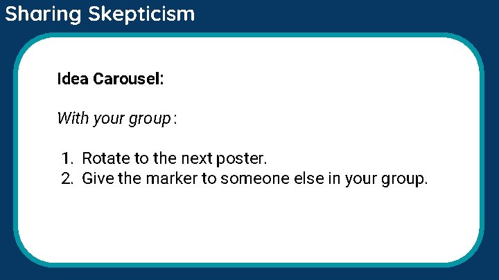 Sharing Skepticism Idea Carousel: With your group : 1. Rotate to the next poster. Sharing Skepticism Idea Carousel: With your group : 1. Rotate to the next poster.