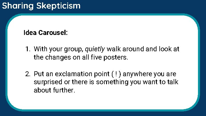 Sharing Skepticism Idea Carousel: 1. With your group, quietly walk around and look at Sharing Skepticism Idea Carousel: 1. With your group, quietly walk around and look at