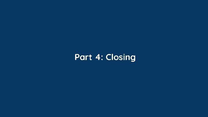 Part 4: Closing Part 4: Closing