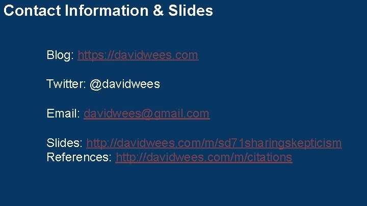 Contact Information & Slides Blog: https: //davidwees. com Twitter: @davidwees Email: davidwees@gmail. com Slides: Contact Information & Slides Blog: https: //davidwees. com Twitter: @davidwees Email: davidwees@gmail. com Slides: