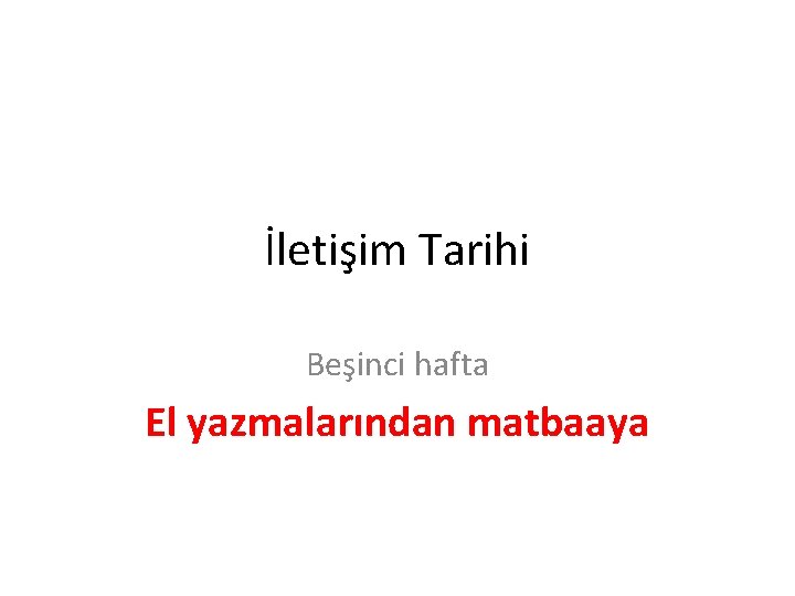 İletişim Tarihi Beşinci hafta El yazmalarından matbaaya 