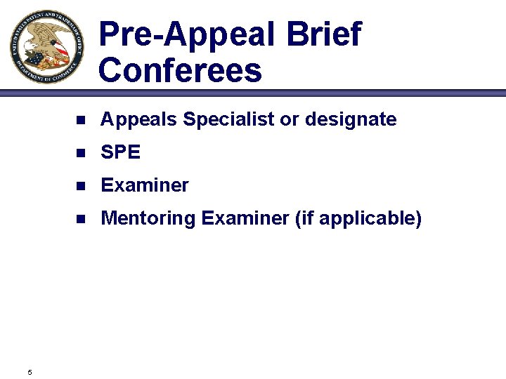 Pre-Appeal Brief Conferees 5 n Appeals Specialist or designate n SPE n Examiner n