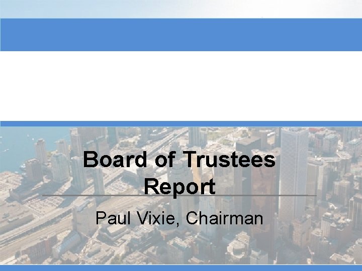 Board of Trustees Report Paul Vixie, Chairman 