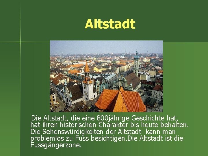 Altstadt Die Altstadt, die eine 800 jährige Geschichte hat, hat ihren historischen Charakter bis