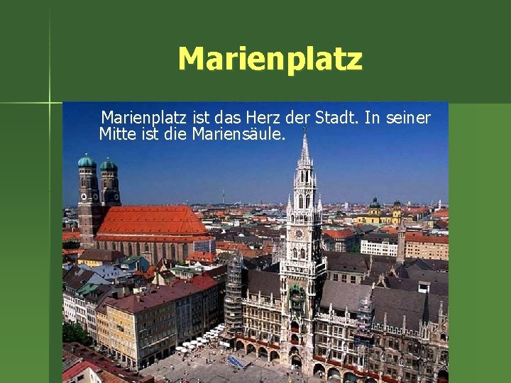 Marienplatz ist das Herz der Stadt. In seiner Mitte ist die Mariensäule. 