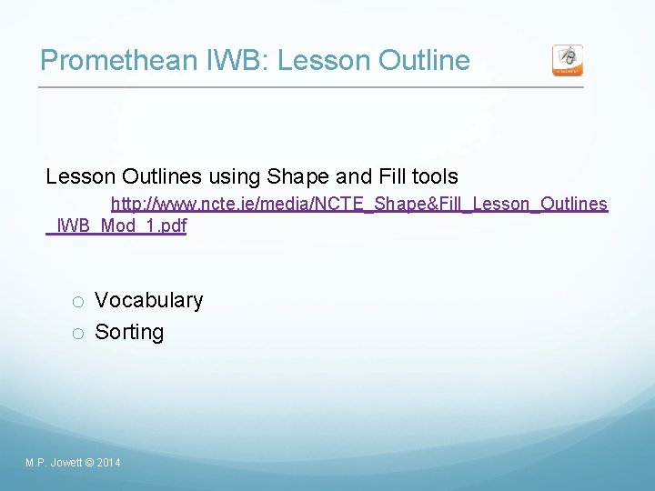Promethean IWB: Lesson Outlines using Shape and Fill tools http: //www. ncte. ie/media/NCTE_Shape&Fill_Lesson_Outlines _IWB_Mod_1.