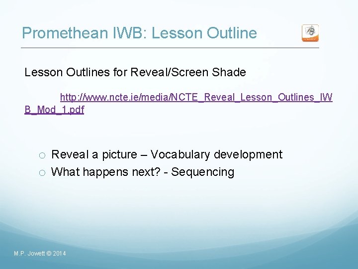 Promethean IWB: Lesson Outlines for Reveal/Screen Shade http: //www. ncte. ie/media/NCTE_Reveal_Lesson_Outlines_IW B_Mod_1. pdf o