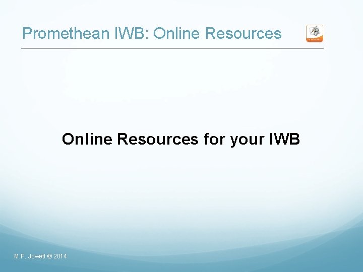 Promethean IWB: Online Resources for your IWB M. P. Jowett © 2014 