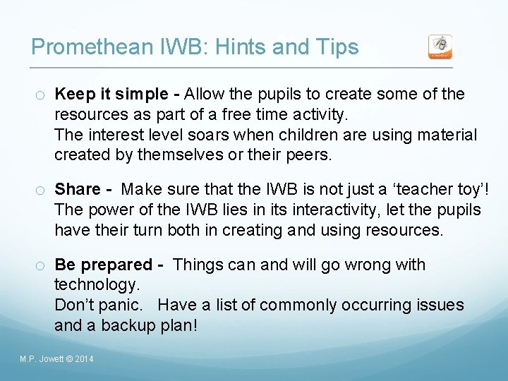 Promethean IWB: Hints and Tips o Keep it simple - Allow the pupils to