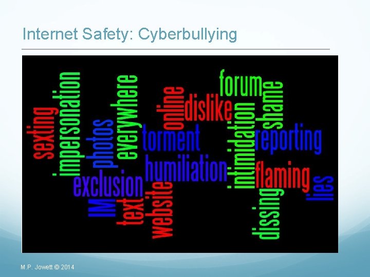 Internet Safety: Cyberbullying M. P. Jowett © 2014 