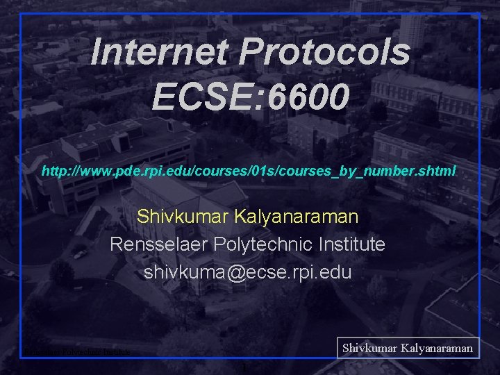 Internet Protocols ECSE: 6600 http: //www. pde. rpi. edu/courses/01 s/courses_by_number. shtml Shivkumar Kalyanaraman Rensselaer