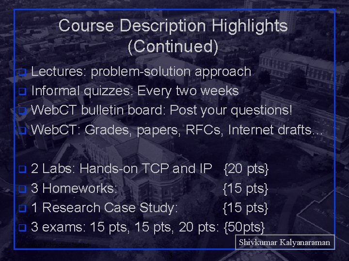 Course Description Highlights (Continued) Lectures: problem-solution approach q Informal quizzes: Every two weeks q