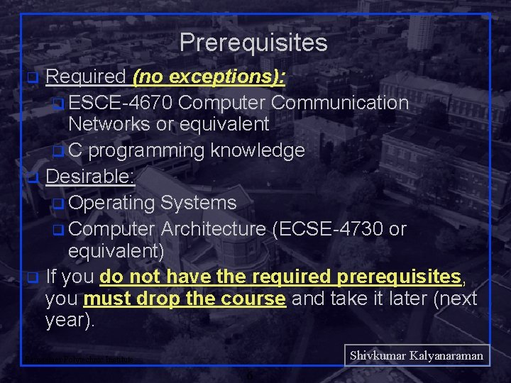 Prerequisites Required (no exceptions): q ESCE-4670 Computer Communication Networks or equivalent q C programming