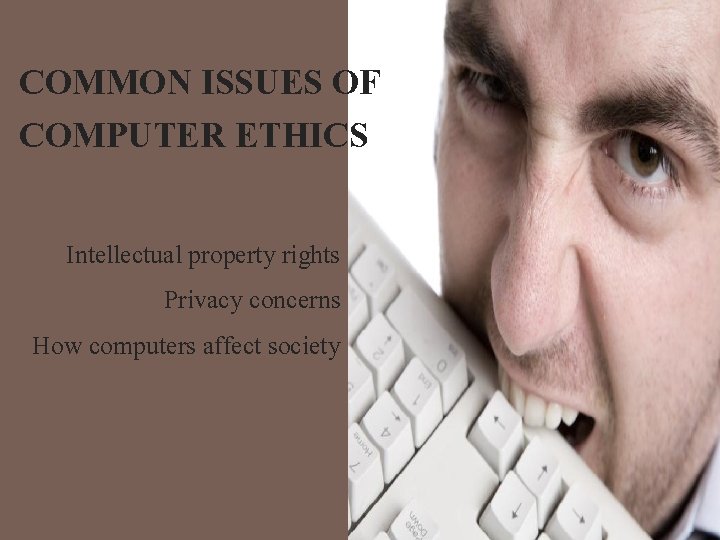 COMMON ISSUES OF COMPUTER ETHICS Intellectual property rights Privacy concerns How computers affect society