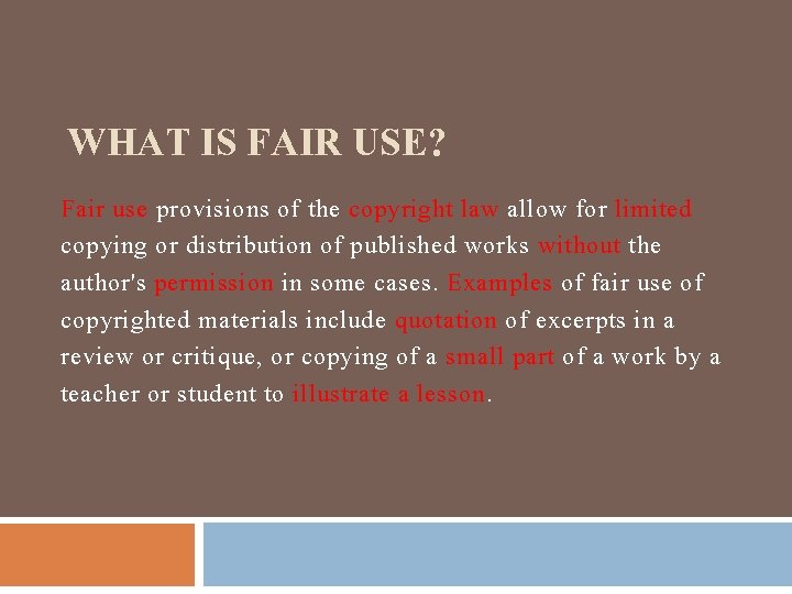 WHAT IS FAIR USE? Fair use provisions of the copyright law allow for limited