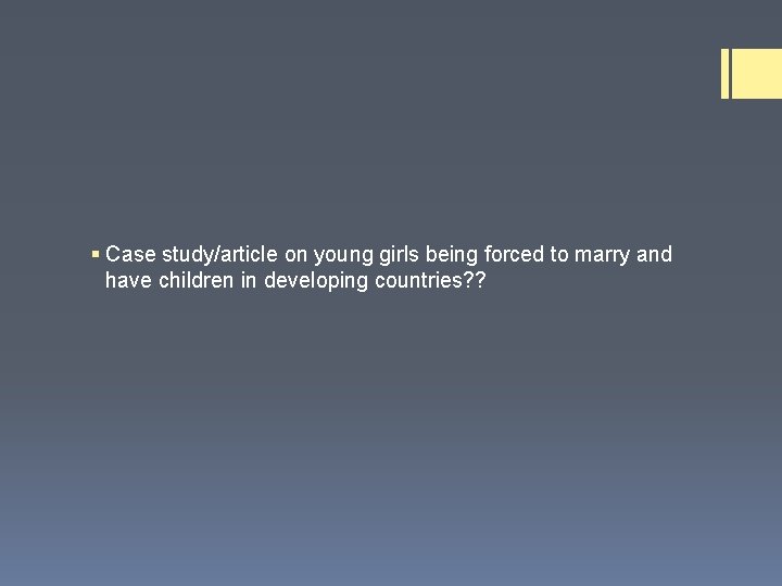 § Case study/article on young girls being forced to marry and have children in § Case study/article on young girls being forced to marry and have children in
