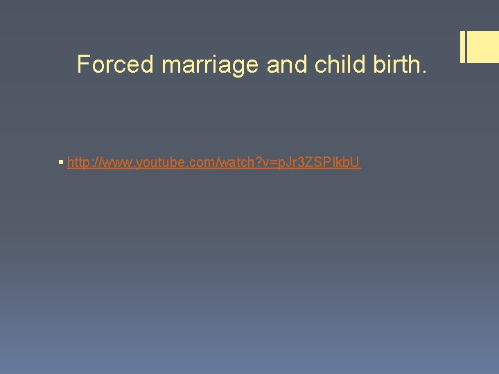 Forced marriage and child birth. § http: //www. youtube. com/watch? v=p. Jr 3 ZSPIkb. Forced marriage and child birth. § http: //www. youtube. com/watch? v=p. Jr 3 ZSPIkb.