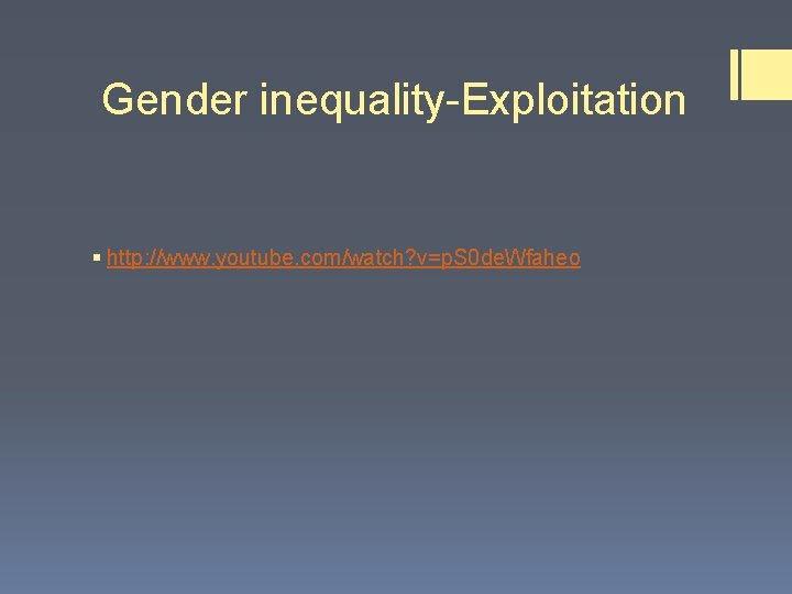 Gender inequality-Exploitation § http: //www. youtube. com/watch? v=p. S 0 de. Wfaheo Gender inequality-Exploitation § http: //www. youtube. com/watch? v=p. S 0 de. Wfaheo