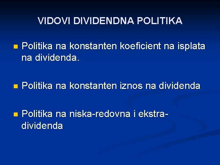 VIDOVI DIVIDENDNA POLITIKA n Politika na konstanten koeficient na isplata na dividenda. n Politika