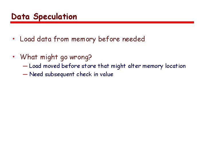 Data Speculation • Load data from memory before needed • What might go wrong?