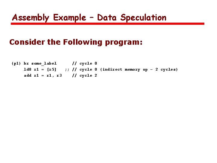 Assembly Example – Data Speculation Consider the Following program: (p 1) br some_label //