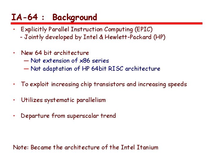 IA-64 : Background • Explicitly Parallel Instruction Computing (EPIC) - Jointly developed by Intel