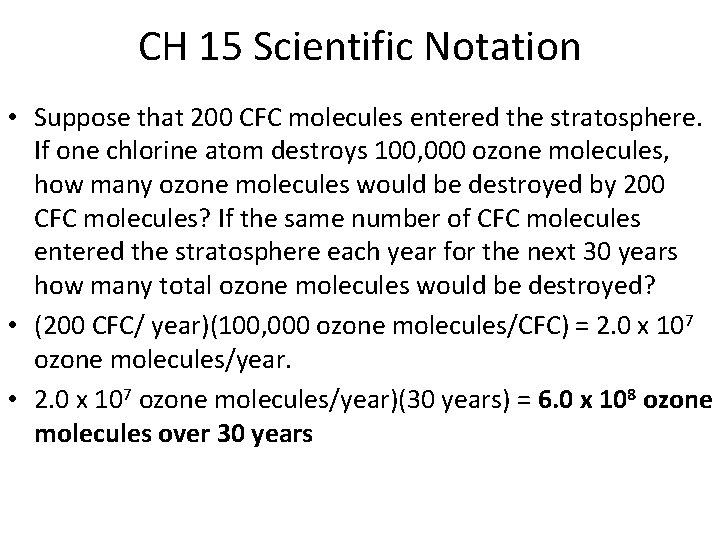 CH 15 Scientific Notation • Suppose that 200 CFC molecules entered the stratosphere. If