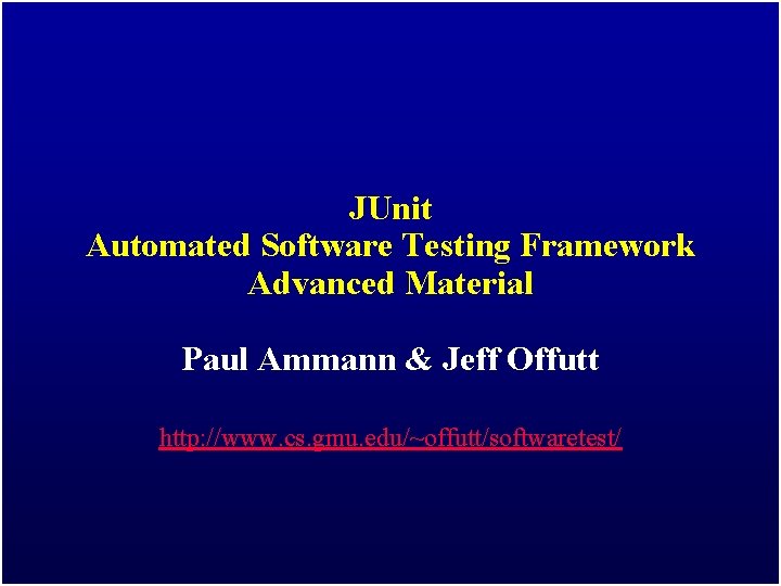 JUnit Automated Software Testing Framework Advanced Material Paul Ammann & Jeff Offutt http: //www.