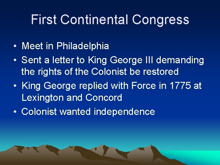 First Continental Congress • Meet in Philadelphia • Sent a letter to King George