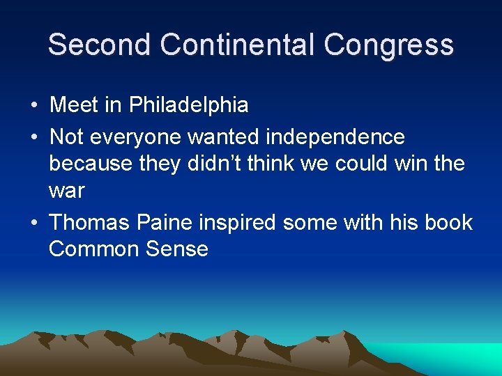 Second Continental Congress • Meet in Philadelphia • Not everyone wanted independence because they