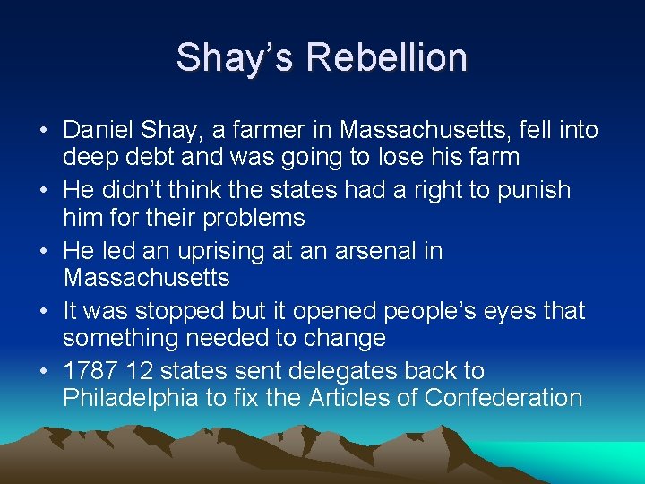 Shay’s Rebellion • Daniel Shay, a farmer in Massachusetts, fell into deep debt and