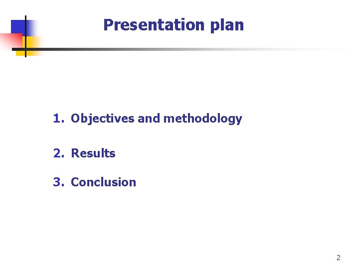 Presentation plan 1. Objectives and methodology 2. Results 3. Conclusion 2 Presentation plan 1. Objectives and methodology 2. Results 3. Conclusion 2