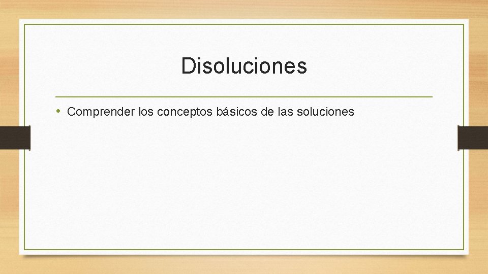 Disoluciones • Comprender los conceptos básicos de las soluciones 
