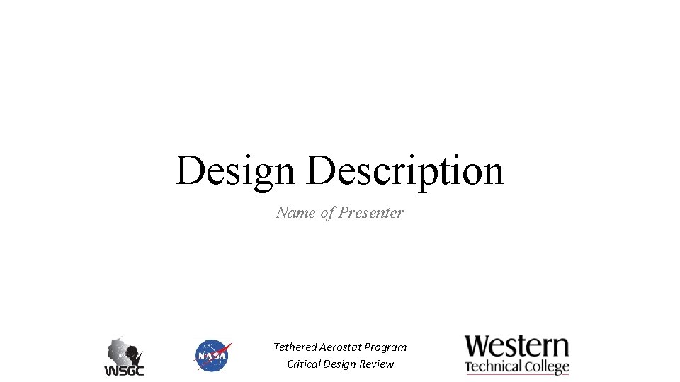 Design Description Name of Presenter Tethered Aerostat Program Critical Design Review 