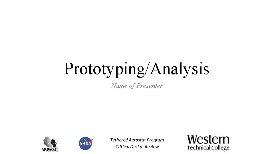 Prototyping/Analysis Name of Presenter Tethered Aerostat Program Critical Design Review 