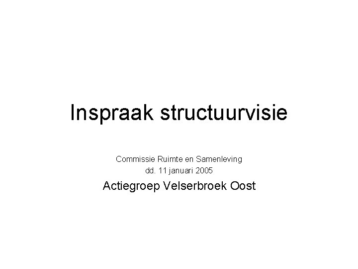 Inspraak structuurvisie Commissie Ruimte en Samenleving dd. 11 januari 2005 Actiegroep Velserbroek Oost 