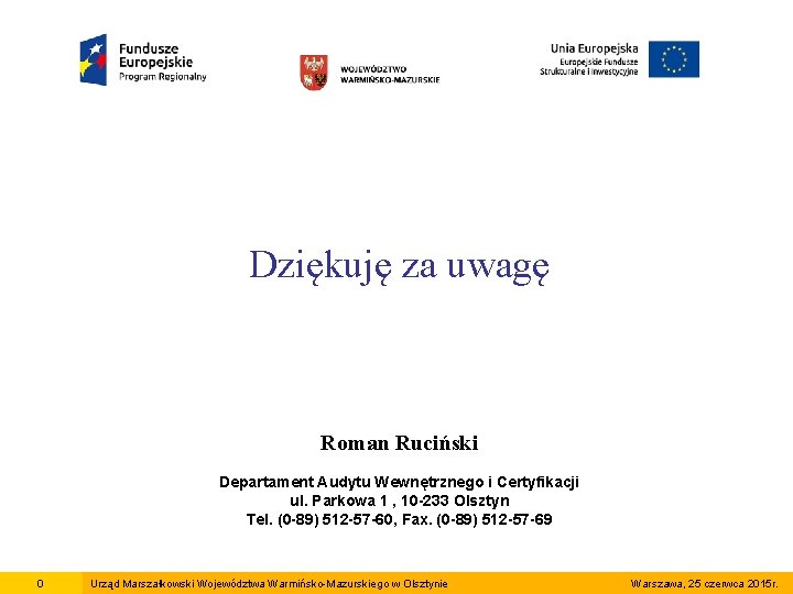 Dziękuję za uwagę Roman Ruciński Departament Audytu Wewnętrznego i Certyfikacji ul. Parkowa 1 ,